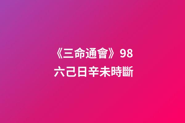 《三命通會》9.8 六己日辛未時斷